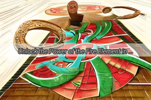 Unlock the Power of the Fire Element in Your Chinese Astrology A Guide to the Fire in Your Birth Chart